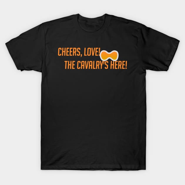 Cheers love! The cavalry's here! T-Shirt by badgerinafez